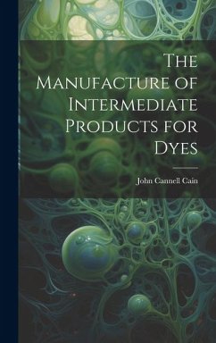 The Manufacture of Intermediate Products for Dyes - Cain, John Cannell