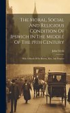 The Moral, Social And Religious Condition Of Ipswich In The Middle Of The 19th Century: With A Sketch Of Its History, Rise, And Progress