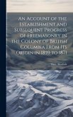 An Account of the Establishment and Subsequent Progress of Freemasonry in the Colony of British Columbia From its Origin in 1859 to 1871