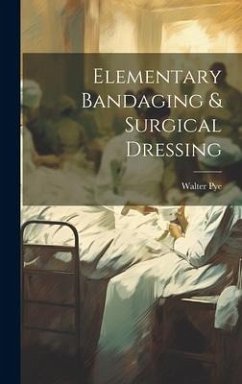 Elementary Bandaging & Surgical Dressing - Pye, Walter