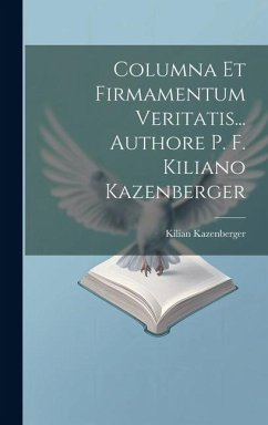 Columna Et Firmamentum Veritatis... Authore P. F. Kiliano Kazenberger - Kazenberger, Kilian