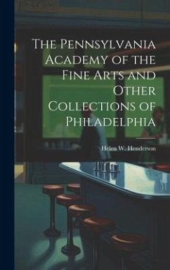 The Pennsylvania Academy of the Fine Arts and Other Collections of Philadelphia - Henderson, Helen W.