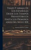 Trajes y armas de los españoles desde los tiempos prehistóricos hasta los primeros años del siglo XIX