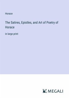 The Satires, Epistles, and Art of Poetry of Horace - Horace