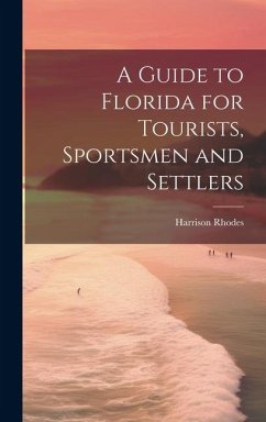 A Guide to Florida for Tourists, Sportsmen and Settlers - Rhodes, Harrison
