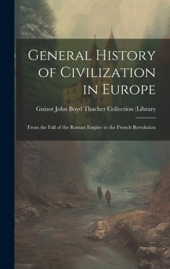 General History of Civilization in Europe: From the Fall of the Roman Empire to the French Revolution - (François), John Boyd Thacher Collectio
