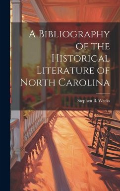 A Bibliography of the Historical Literature of North Carolina - Weeks, Stephen B.