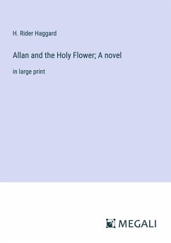 Allan and the Holy Flower; A novel - Haggard, H. Rider