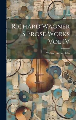 Richard Wagner S Prose Works Vol IV - Ellis, William Ashton