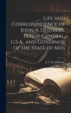 Life and Correspondence of John A. Quitman, Major-general, U.S.A., and Governor of the State of Miss - H. Claiborne, J. F.