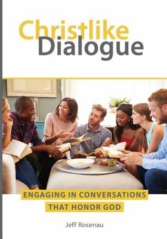 Christlike Dialogue: Engaging in Conversations that Honor God - Rosenau, Jeff