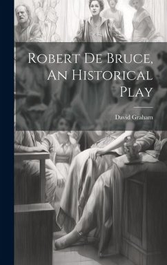 Robert de Bruce, An Historical Play - Graham, David