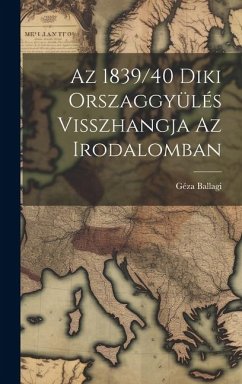 Az 1839/40 Diki Orszaggyülés Visszhangja az Irodalomban - Ballagi, Géza
