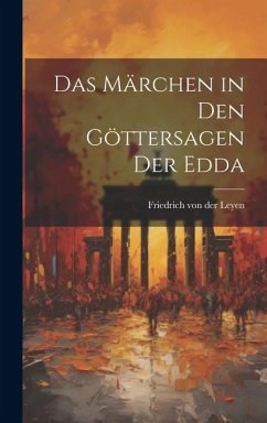 Das Märchen in den Göttersagen der Edda - Leyen, Friedrich Von Der