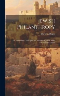 Jewish Philanthropy: An Exposition of Principles and Methods of Jewish Social Service in the United - Bogen, Boris D.