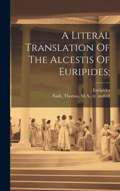 A Literal Translation Of The Alcestis Of Euripides; - Euripides