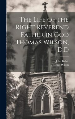 The Life of the Right Reverend Father in God Thomas Wilson, D.D - Keble, John; Wilson, Thomas