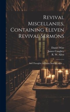 Revival Miscellanies, Containing Eleven Revival Sermons: And Thoughts on Entire Sanctification ... - Caughey, James; Allen, R. W.; Wise, Daniel