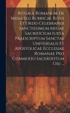 Rituale Romanum De Missa Seu Rubricae Ritus Et Ordo Celebrandi Sanctissimum Missae Sacrificium Iuxta Praescriptum Sanctae Universalis Et Apostolicae E