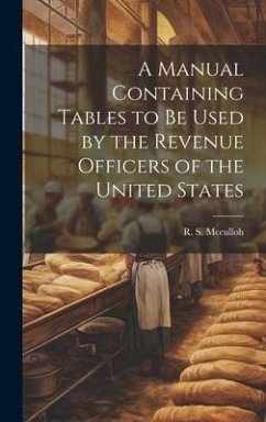 A Manual Containing Tables to be Used by the Revenue Officers of the United States - McCulloh, R. S.