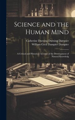 Science and the Human Mind; a Critical and Historical Account of the Development of Natural Knowledg - Dampier, William Cecil Dampier; Dampier, Catherine Durning Durning