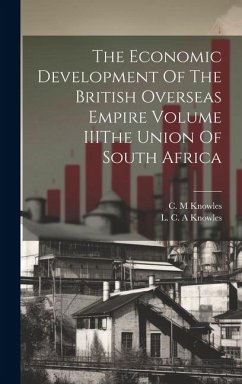 The Economic Development Of The British Overseas Empire Volume IIIThe Union Of South Africa - Knowles, L. C. A.; Knowles, C. M.