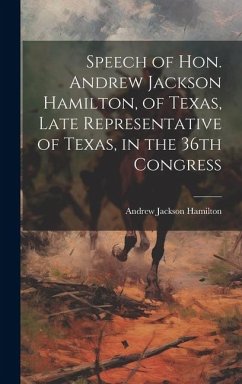 Speech of Hon. Andrew Jackson Hamilton, of Texas, Late Representative of Texas, in the 36th Congress - Jackson, Hamilton Andrew