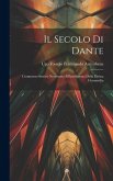 Il Secolo di Dante: Commento Storico Necessario All'intelligenza Della Divina Commedia