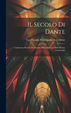 Il Secolo di Dante: Commento Storico Necessario All'intelligenza Della Divina Commedia - Arrivabene, Ugo Foscolo Ferdinando