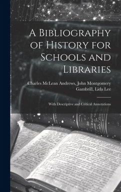 A Bibliography of History for Schools and Libraries: With Descriptive and Critical Annotations - McLean Andrews, John Montgomery Gambr