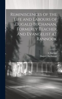 Reminiscences of the Life and Labours of Dugald Buchanan, Formerly Teacher and Evangelist at Rannock - Buchanan, Dugald; Sinclair, A.