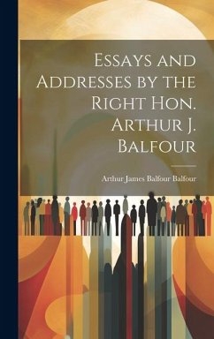 Essays and Addresses by the Right Hon. Arthur J. Balfour - Balfour, Arthur James Balfour