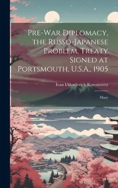 Pre-war Diplomacy, the Russo-Japanese Problem, Treaty Signed at Portsmouth, U.S.A., 1905; Diary - Korostovets, Ivan Iakovlevich