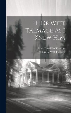 T. De Witt Talmage As I Knew Him - De Witt Talmage, T.; De Witt Talmage, Thomas