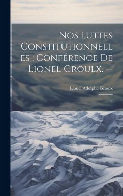 Nos luttes constitutionnelles - Groulx, Lionel Adolphe