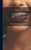 Notes on Dental Metallurgy: For the Use of Dental Students and Practitioners