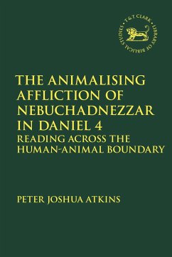 The Animalising Affliction of Nebuchadnezzar in Daniel 4 - Atkins, Peter Joshua