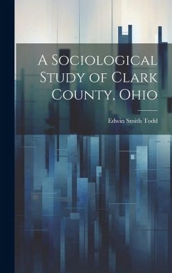 A Sociological Study of Clark County, Ohio - Todd, Edwin Smith