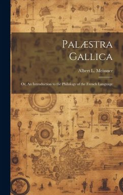 Palæstra Gallica; or, An Introduction to the Philology of the French Language - Meissner, Albert L.