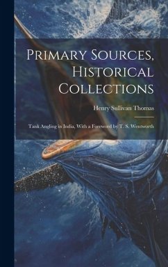 Primary Sources, Historical Collections: Tank Angling in India, With a Foreword by T. S. Wentworth - Thomas, Henry Sullivan