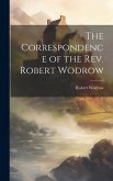 The Correspondence of the Rev. Robert Wodrow