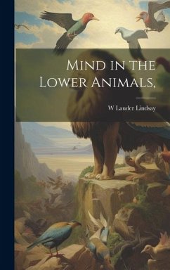 Mind in the Lower Animals, - Lindsay, W. Lauder