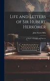 Life and Letters of Sir Hubert Herkomer: A Study in Struggle and Success