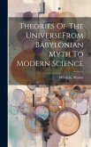 Theories Of The UniverseFrom Babylonian Myth To Modern Science