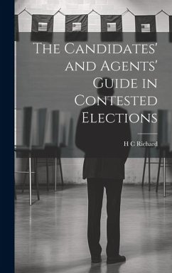 The Candidates' and Agents' Guide in Contested Elections - Richard, H. C.