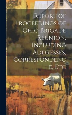 Report of Proceedings of Ohio Brigade Reunion, Including Addresses, Correspondence, Etc - Anonymous