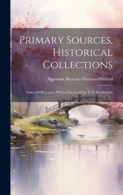 Primary Sources, Historical Collections: Tales of Old Japan, With a Foreword by T. S. Wentworth - Freemanmitford, Algernon Bertram