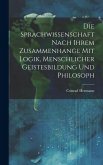 Die Sprachwissenschaft Nach Ihrem Zusammenhange mit Logik, Menschlicher Geistesbildung und Philosoph