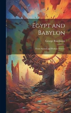 Egypt and Babylon: From Sacred and Profane Sources - Rawlinson, George