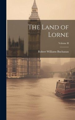 The Land of Lorne; Volume II - Buchanan, Robert Williams